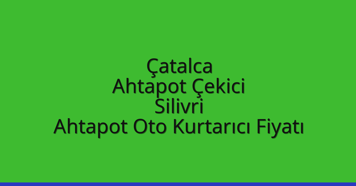 Çatalca Ahtapot Çekici – Silivri Ahtapot Oto Kurtarıcı Fiyatı