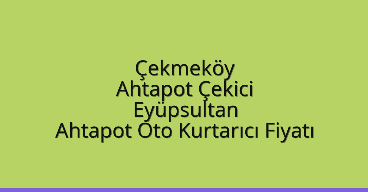 Çekmeköy Ahtapot Çekici – Eyüpsultan Ahtapot Oto Kurtarıcı Fiyatı