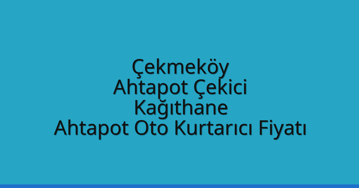 Çekmeköy Ahtapot Çekici – Kağıthane Ahtapot Oto Kurtarıcı Fiyatı