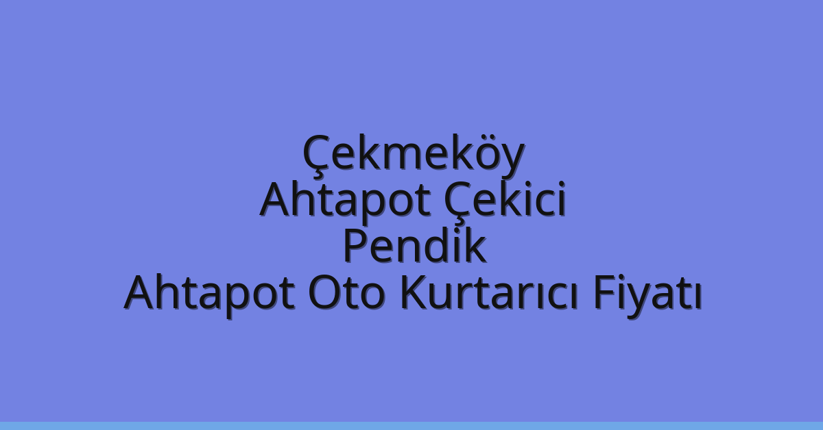 Çekmeköy Ahtapot Çekici – Pendik Ahtapot Oto Kurtarıcı Fiyatı
