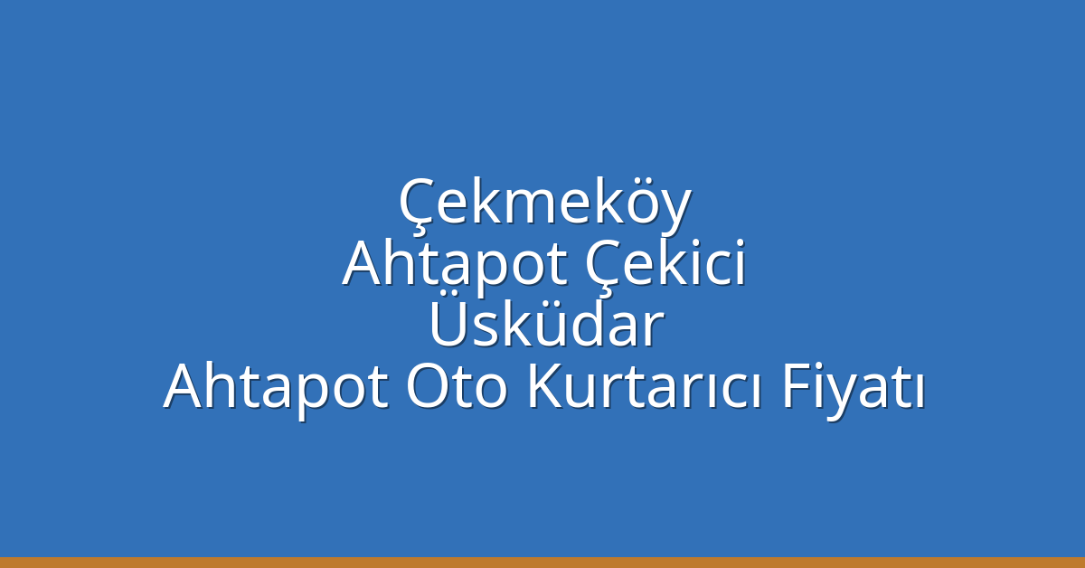 Çekmeköy Ahtapot Çekici – Üsküdar Ahtapot Oto Kurtarıcı Fiyatı