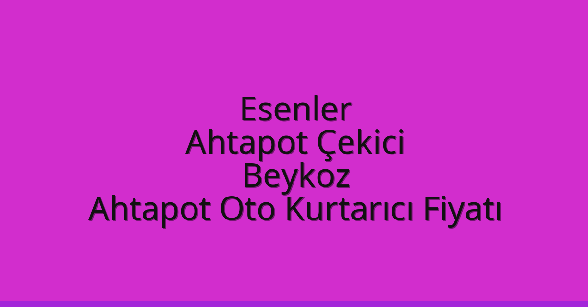 Esenler Ahtapot Çekici – Beykoz Ahtapot Oto Kurtarıcı Fiyatı