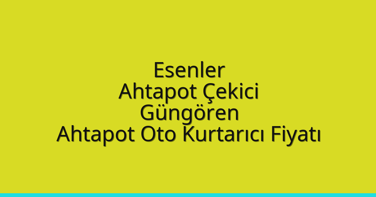 Esenler Ahtapot Çekici – Güngören Ahtapot Oto Kurtarıcı Fiyatı
