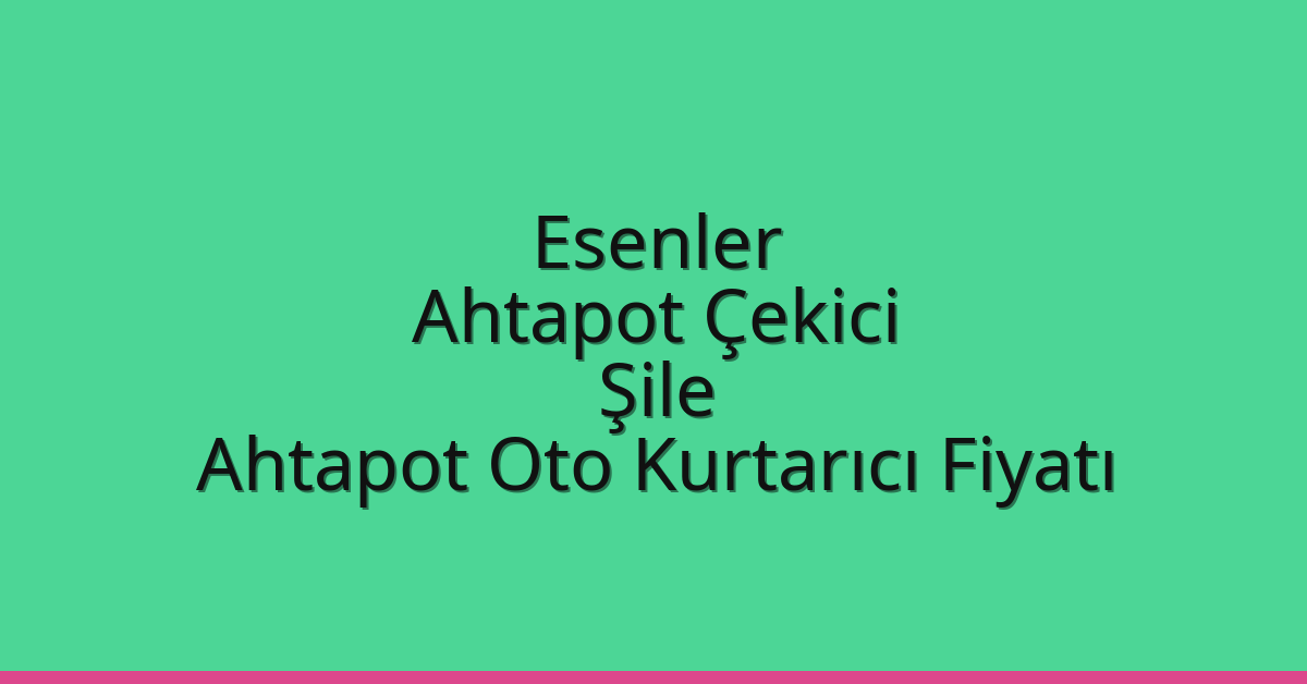 Esenler Ahtapot Çekici – Şile Ahtapot Oto Kurtarıcı Fiyatı