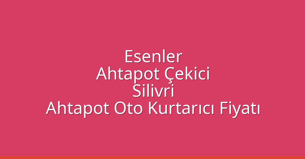 Esenler Ahtapot Çekici – Silivri Ahtapot Oto Kurtarıcı Fiyatı