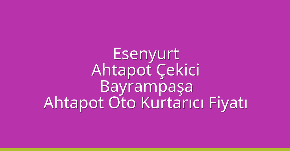 Esenyurt Ahtapot Çekici – Bayrampaşa Ahtapot Oto Kurtarıcı Fiyatı