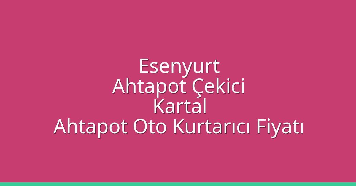 Esenyurt Ahtapot Çekici – Kartal Ahtapot Oto Kurtarıcı Fiyatı