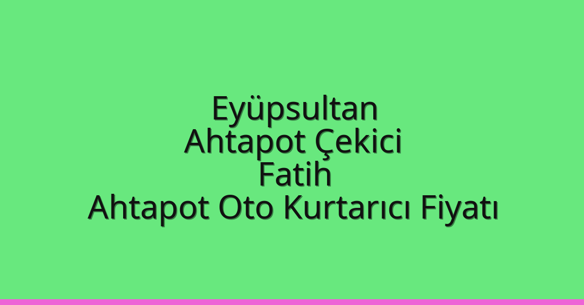 Eyüpsultan Ahtapot Çekici – Fatih Ahtapot Oto Kurtarıcı Fiyatı