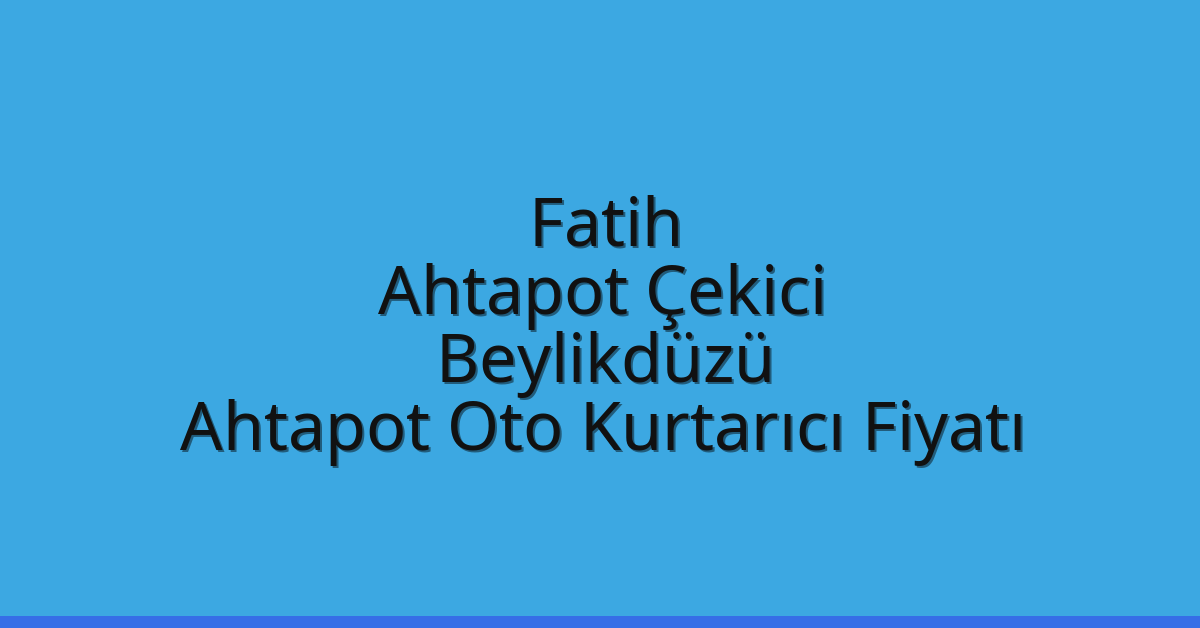 Fatih Ahtapot Çekici – Beylikdüzü Ahtapot Oto Kurtarıcı Fiyatı