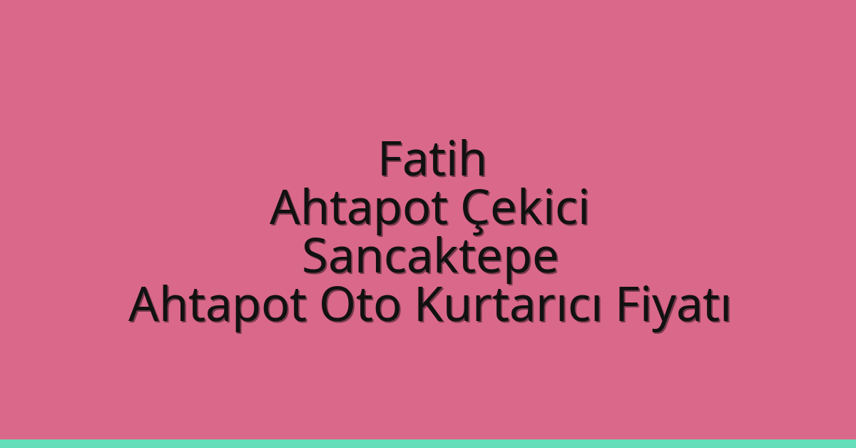 Fatih Ahtapot Çekici – Sancaktepe Ahtapot Oto Kurtarıcı Fiyatı