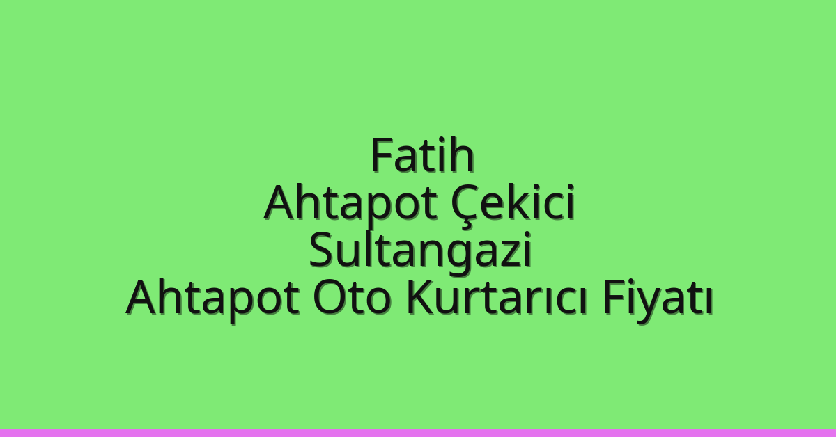 Fatih Ahtapot Çekici – Sultangazi Ahtapot Oto Kurtarıcı Fiyatı