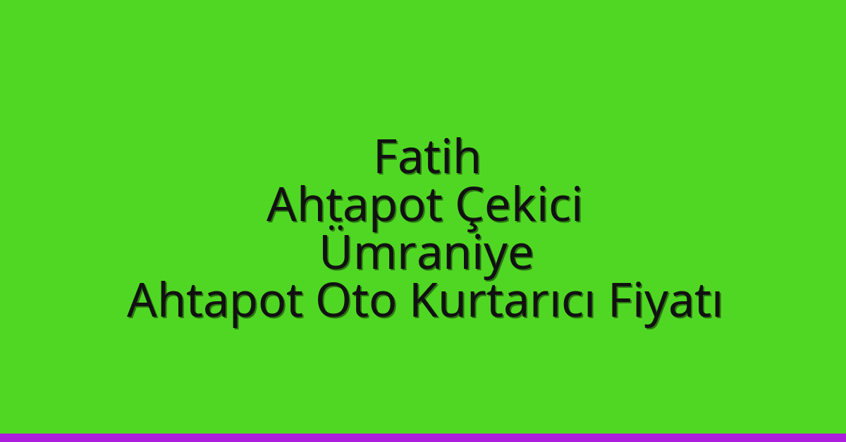 Fatih Ahtapot Çekici – Ümraniye Ahtapot Oto Kurtarıcı Fiyatı