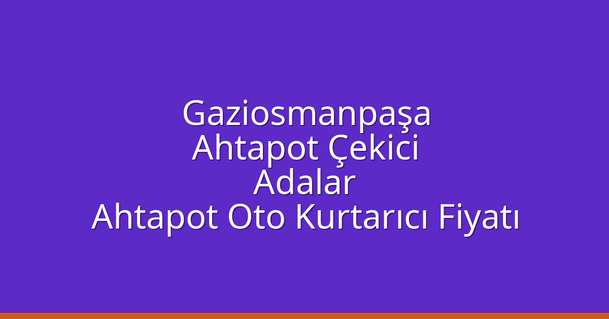 Gaziosmanpaşa Ahtapot Çekici – Adalar Ahtapot Oto Kurtarıcı Fiyatı