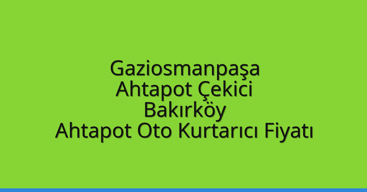 Gaziosmanpaşa Ahtapot Çekici – Bakırköy Ahtapot Oto Kurtarıcı Fiyatı