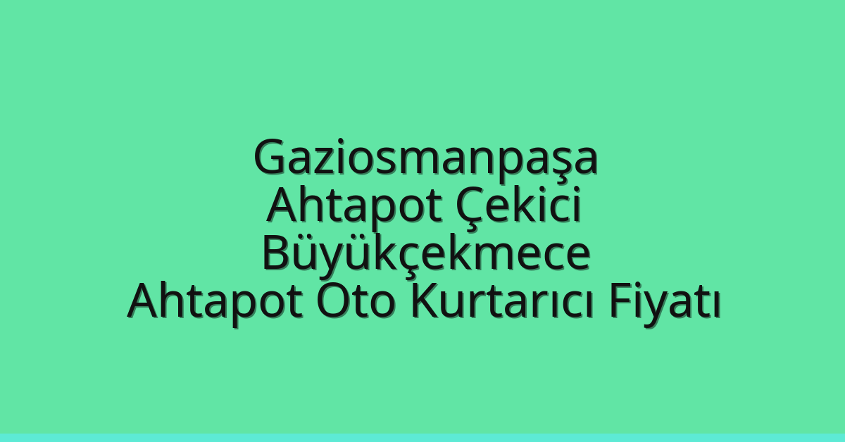 Gaziosmanpaşa Ahtapot Çekici – Büyükçekmece Ahtapot Oto Kurtarıcı Fiyatı