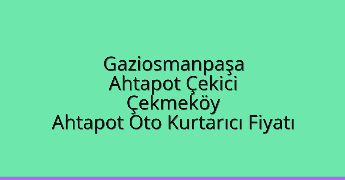 Gaziosmanpaşa Ahtapot Çekici – Çekmeköy Ahtapot Oto Kurtarıcı Fiyatı