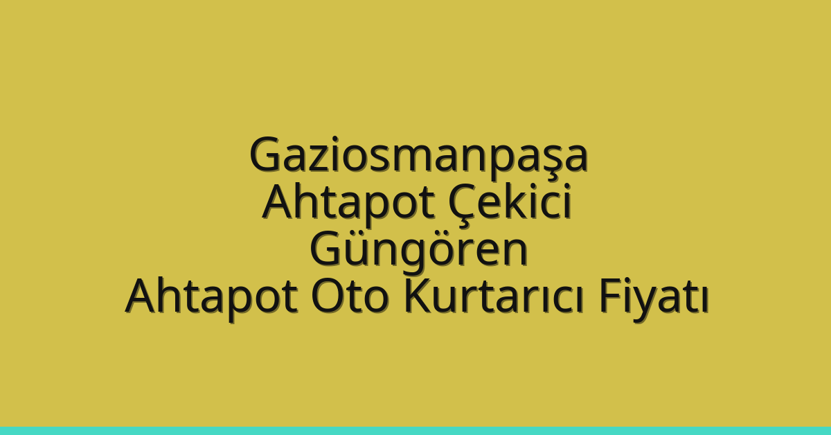 Gaziosmanpaşa Ahtapot Çekici – Güngören Ahtapot Oto Kurtarıcı Fiyatı