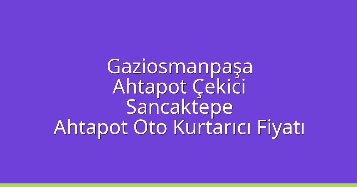Gaziosmanpaşa Ahtapot Çekici – Sancaktepe Ahtapot Oto Kurtarıcı Fiyatı