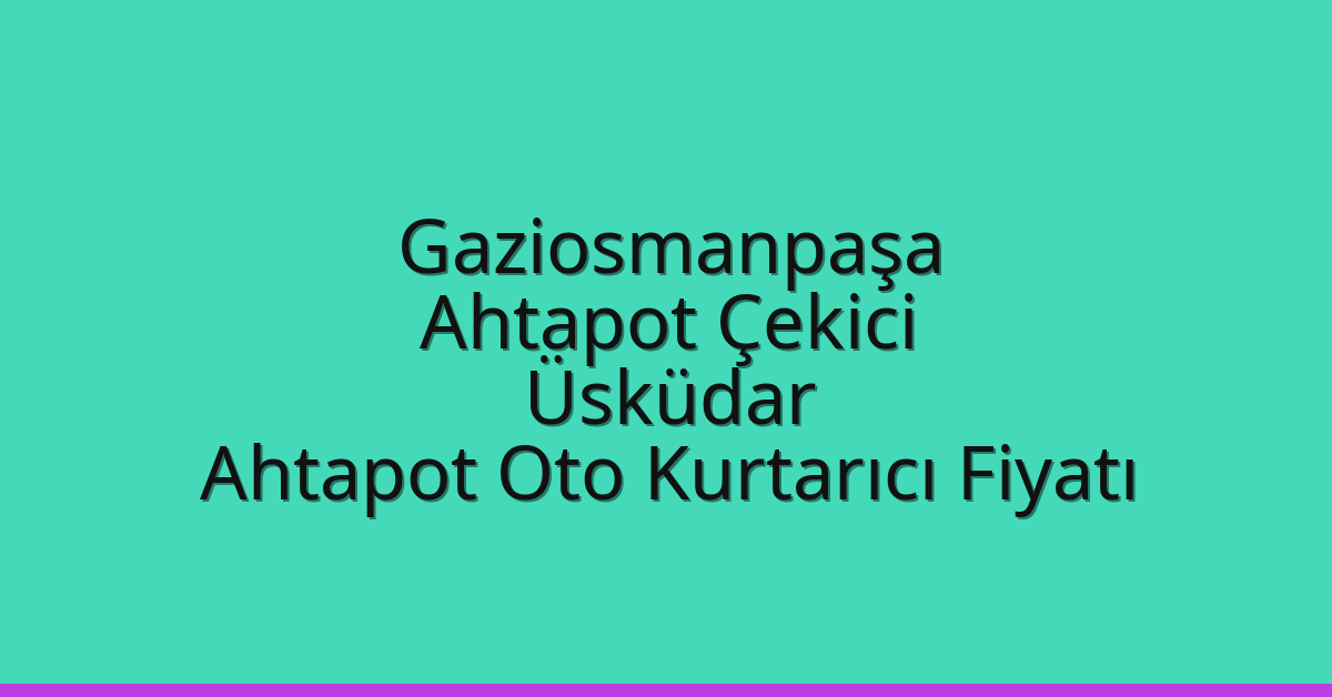 Gaziosmanpaşa Ahtapot Çekici – Üsküdar Ahtapot Oto Kurtarıcı Fiyatı