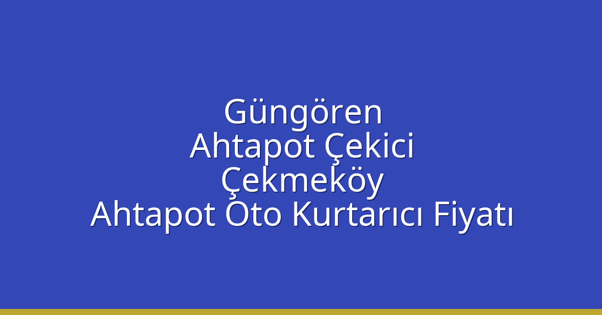Güngören Ahtapot Çekici – Çekmeköy Ahtapot Oto Kurtarıcı Fiyatı
