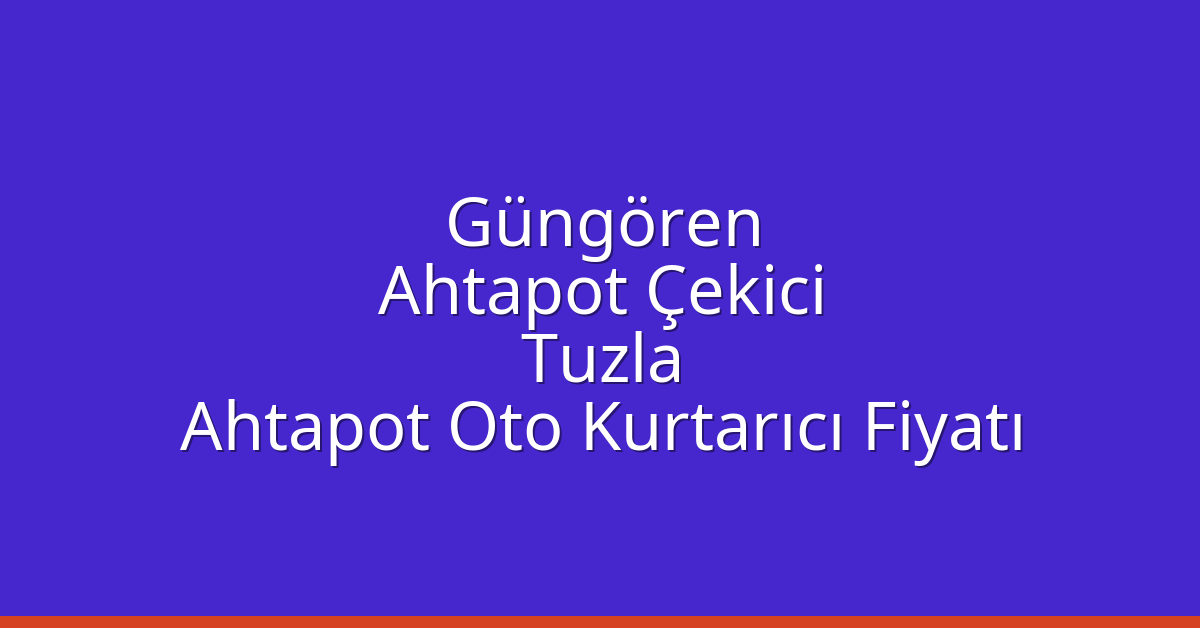 Güngören Ahtapot Çekici – Tuzla Ahtapot Oto Kurtarıcı Fiyatı