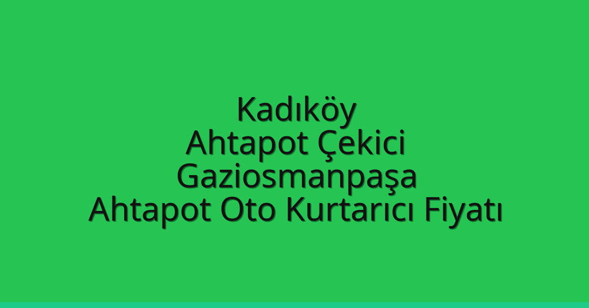 Kadıköy Ahtapot Çekici – Gaziosmanpaşa Ahtapot Oto Kurtarıcı Fiyatı
