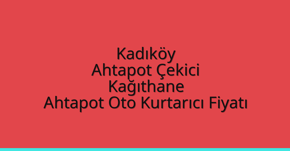 Kadıköy Ahtapot Çekici – Kağıthane Ahtapot Oto Kurtarıcı Fiyatı
