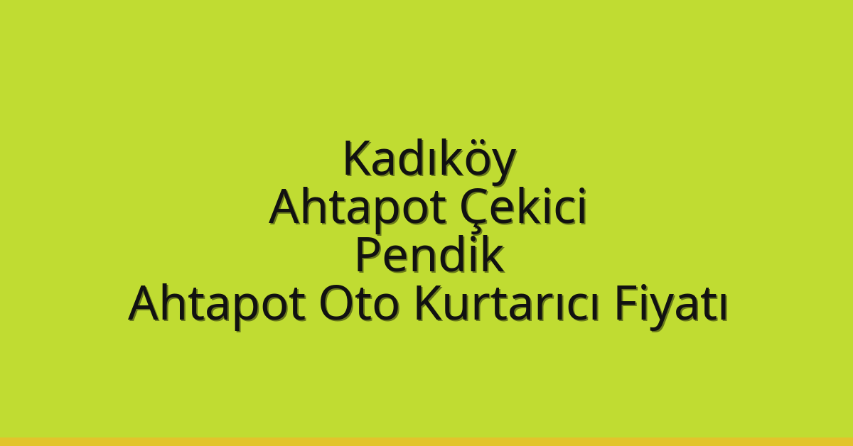 Kadıköy Ahtapot Çekici – Pendik Ahtapot Oto Kurtarıcı Fiyatı