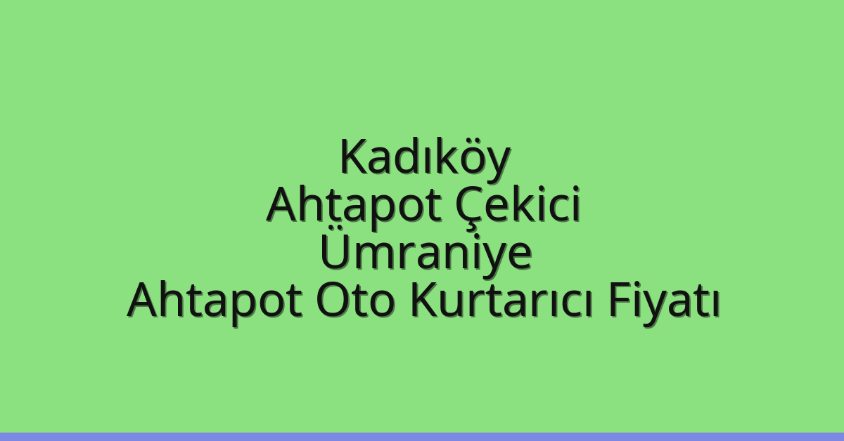 Kadıköy Ahtapot Çekici – Ümraniye Ahtapot Oto Kurtarıcı Fiyatı