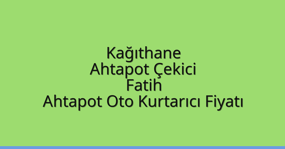 Kağıthane Ahtapot Çekici – Fatih Ahtapot Oto Kurtarıcı Fiyatı