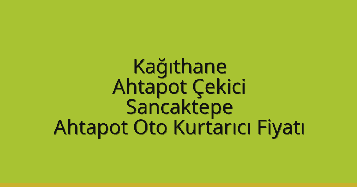 Kağıthane Ahtapot Çekici – Sancaktepe Ahtapot Oto Kurtarıcı Fiyatı