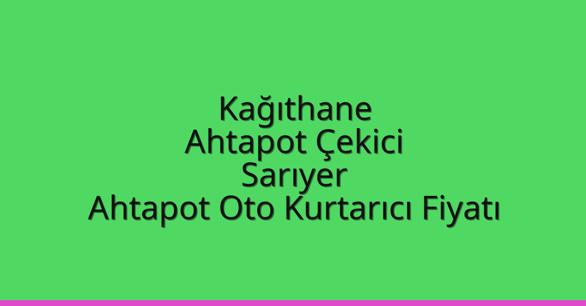 Kağıthane Ahtapot Çekici – Sarıyer Ahtapot Oto Kurtarıcı Fiyatı
