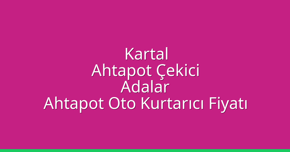 Kartal Ahtapot Çekici – Adalar Ahtapot Oto Kurtarıcı Fiyatı