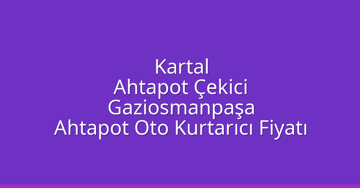 Kartal Ahtapot Çekici – Gaziosmanpaşa Ahtapot Oto Kurtarıcı Fiyatı