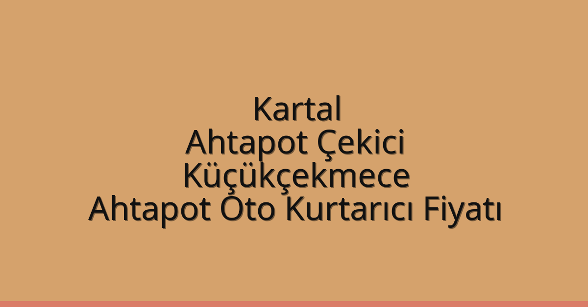 Kartal Ahtapot Çekici – Küçükçekmece Ahtapot Oto Kurtarıcı Fiyatı