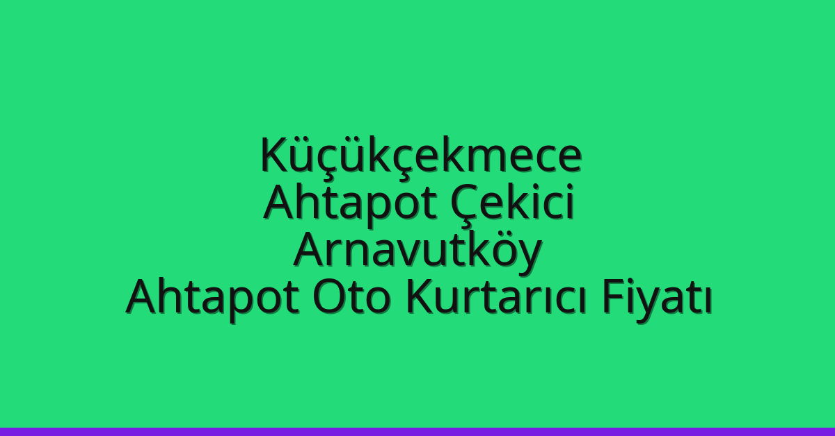Küçükçekmece Ahtapot Çekici – Arnavutköy Ahtapot Oto Kurtarıcı Fiyatı