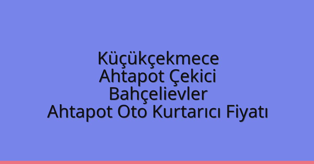 Küçükçekmece Ahtapot Çekici – Bahçelievler Ahtapot Oto Kurtarıcı Fiyatı