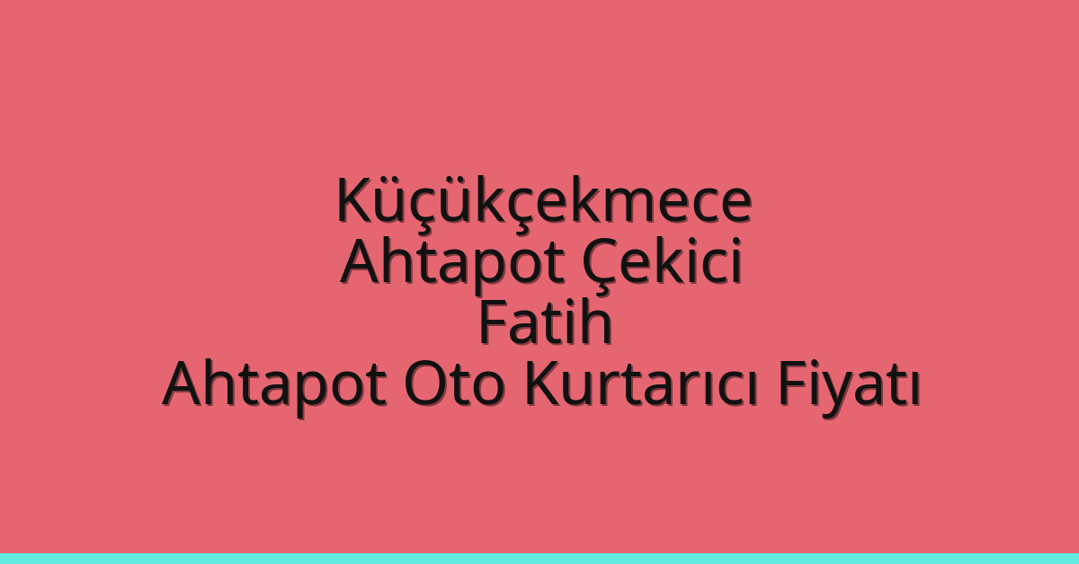 Küçükçekmece Ahtapot Çekici – Fatih Ahtapot Oto Kurtarıcı Fiyatı