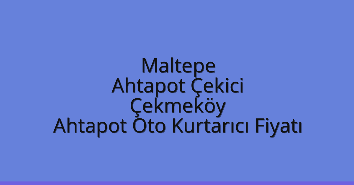 Maltepe Ahtapot Çekici – Çekmeköy Ahtapot Oto Kurtarıcı Fiyatı