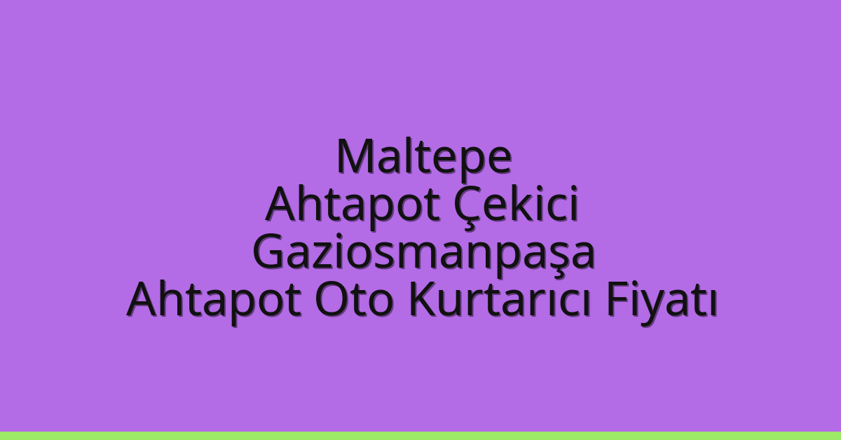 Maltepe Ahtapot Çekici – Gaziosmanpaşa Ahtapot Oto Kurtarıcı Fiyatı