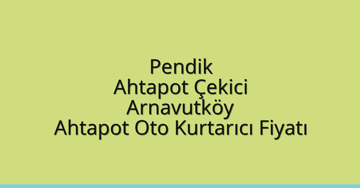 Pendik Ahtapot Çekici – Arnavutköy Ahtapot Oto Kurtarıcı Fiyatı