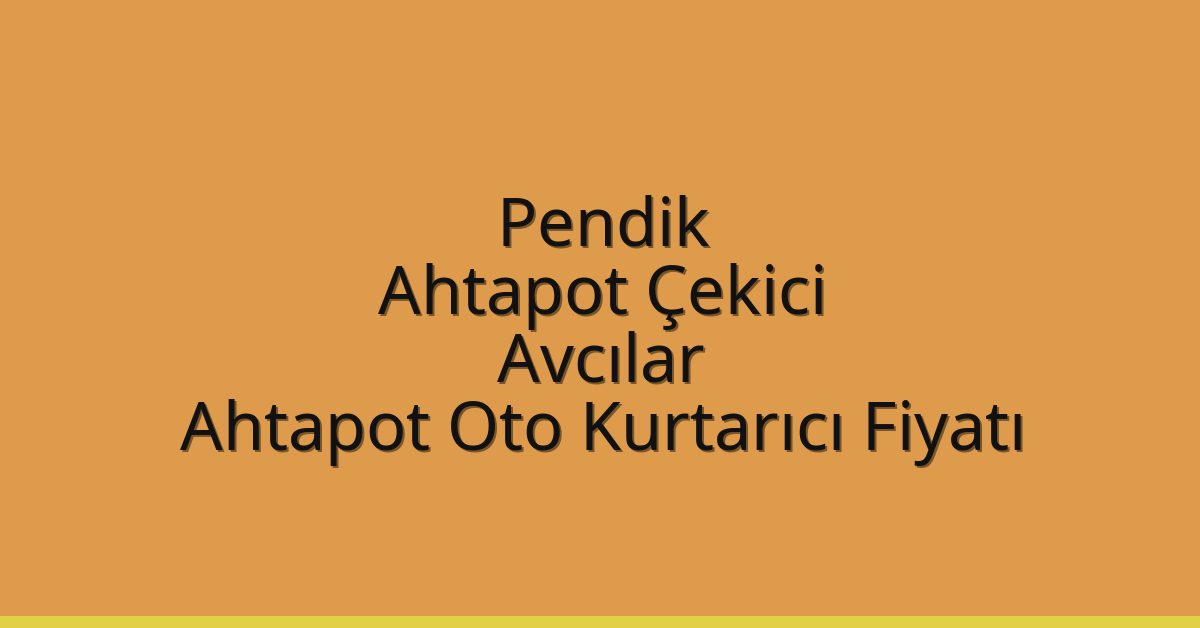 Pendik Ahtapot Çekici – Avcılar Ahtapot Oto Kurtarıcı Fiyatı