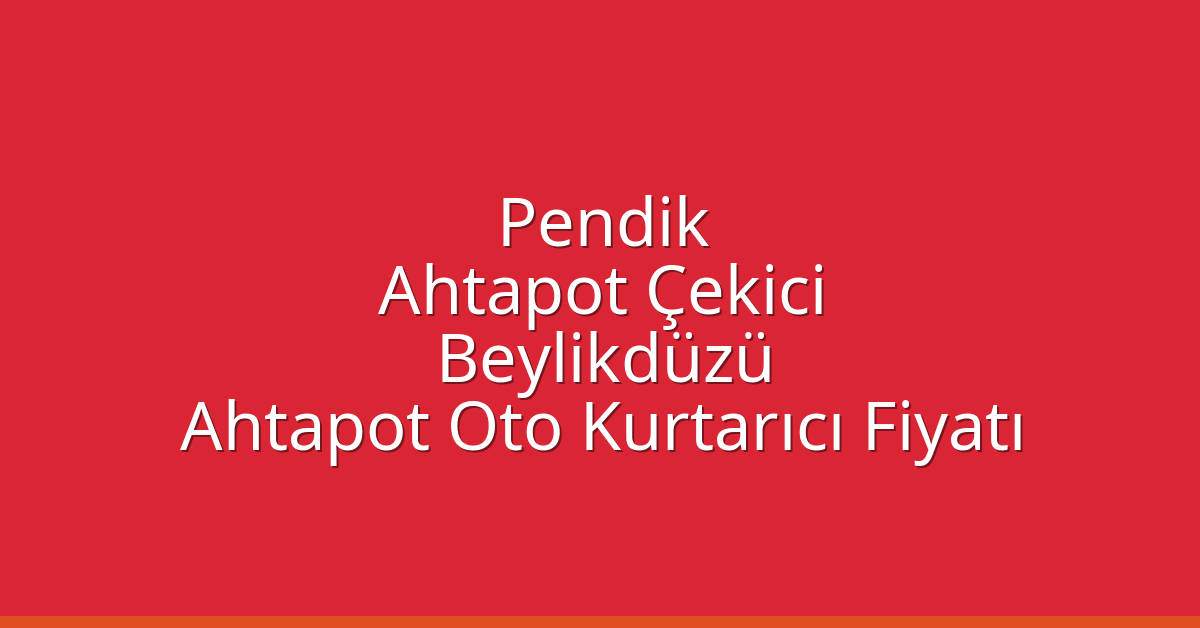Pendik Ahtapot Çekici – Beylikdüzü Ahtapot Oto Kurtarıcı Fiyatı
