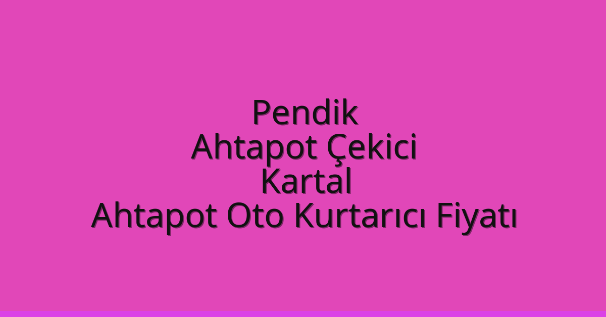 Pendik Ahtapot Çekici – Kartal Ahtapot Oto Kurtarıcı Fiyatı
