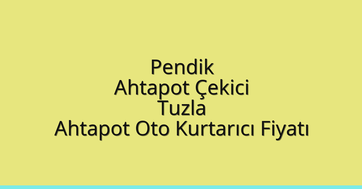 Pendik Ahtapot Çekici – Tuzla Ahtapot Oto Kurtarıcı Fiyatı