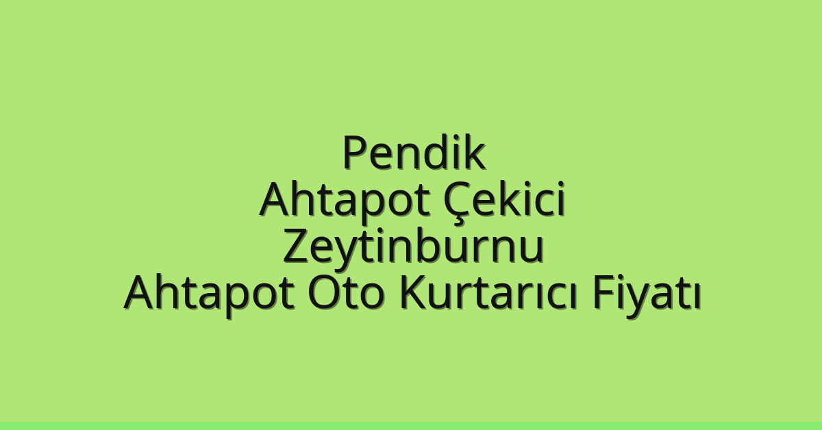 Pendik Ahtapot Çekici – Zeytinburnu Ahtapot Oto Kurtarıcı Fiyatı