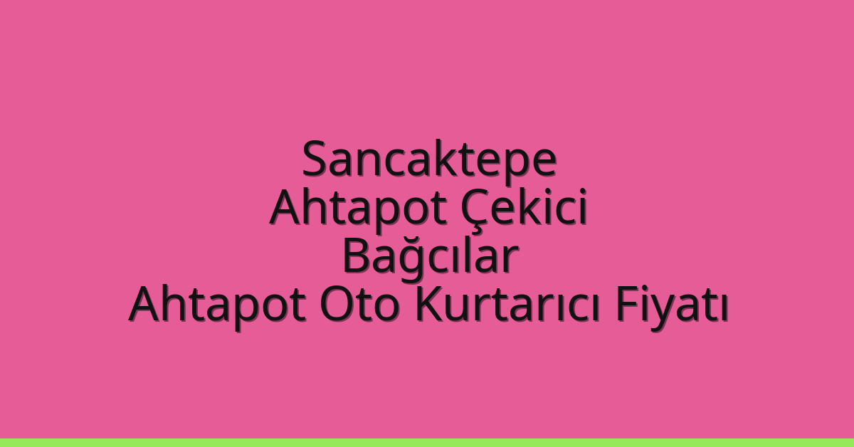 Sancaktepe Ahtapot Çekici – Bağcılar Ahtapot Oto Kurtarıcı Fiyatı