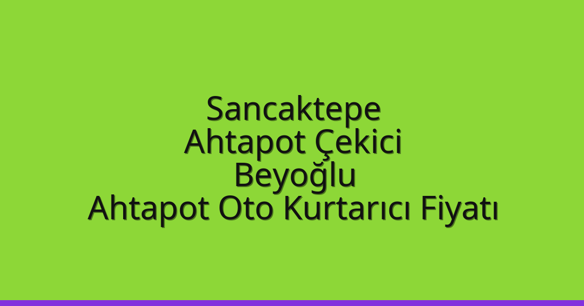 Sancaktepe Ahtapot Çekici – Beyoğlu Ahtapot Oto Kurtarıcı Fiyatı