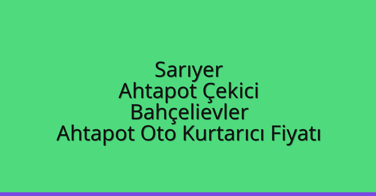 Sarıyer Ahtapot Çekici – Bahçelievler Ahtapot Oto Kurtarıcı Fiyatı