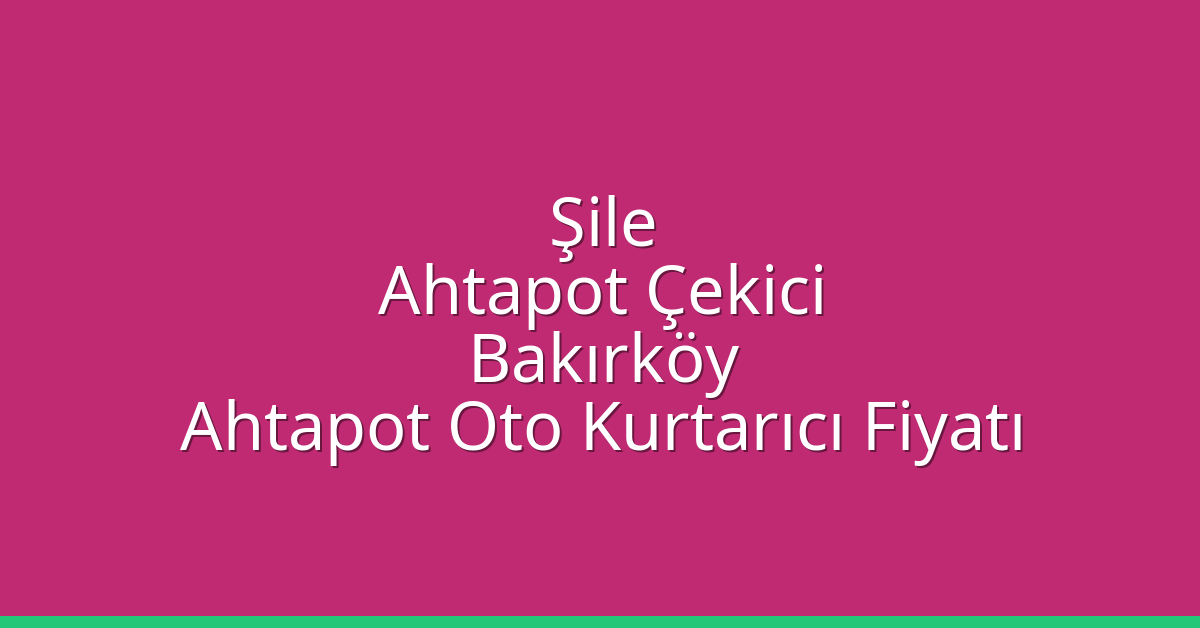 Şile Ahtapot Çekici – Bakırköy Ahtapot Oto Kurtarıcı Fiyatı